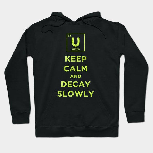 Uranium 92 Keep Calm and Decay Slowly Hoodie by supermara